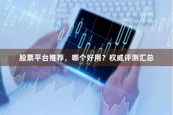 股票平台推荐，哪个好用？权威评测汇总