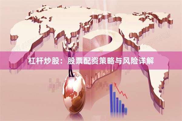 杠杆炒股：股票配资策略与风险详解