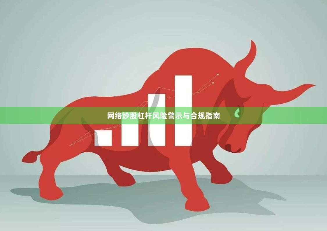 网络炒股杠杆风险警示与合规指南