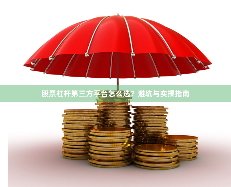 股票杠杆第三方平台怎么选？避坑与实操指南