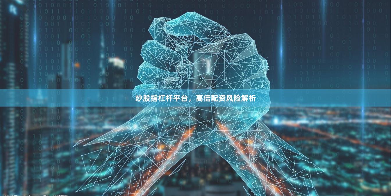 炒股指杠杆平台，高倍配资风险解析