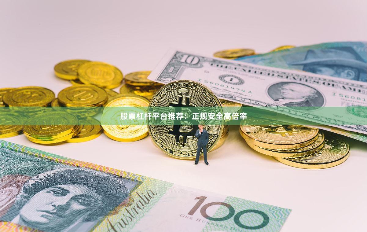 股票杠杆平台推荐：正规安全高倍率