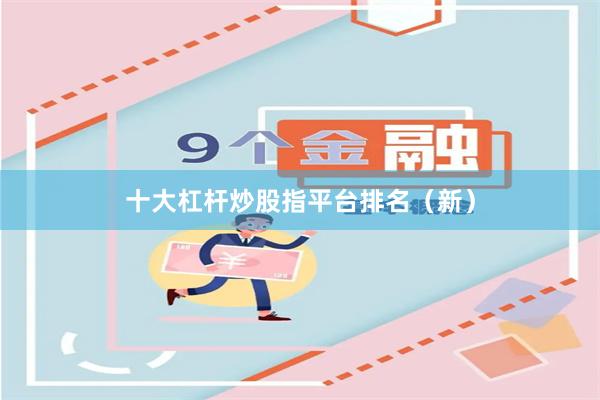 十大杠杆炒股指平台排名（新）