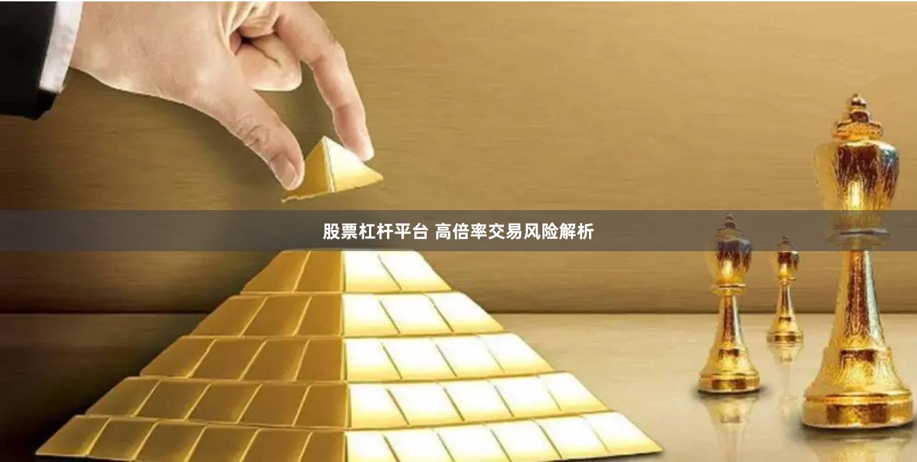 股票杠杆平台 高倍率交易风险解析